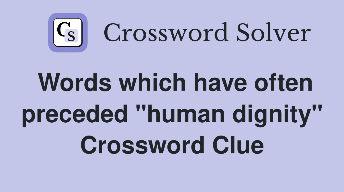 Words which have often preceded "human dignity" Crossword Clue